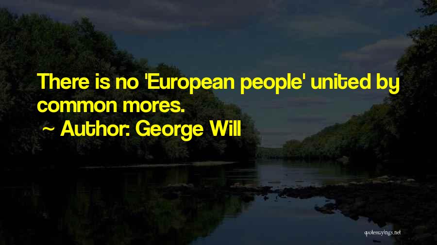 George Will Quotes: There Is No 'european People' United By Common Mores.