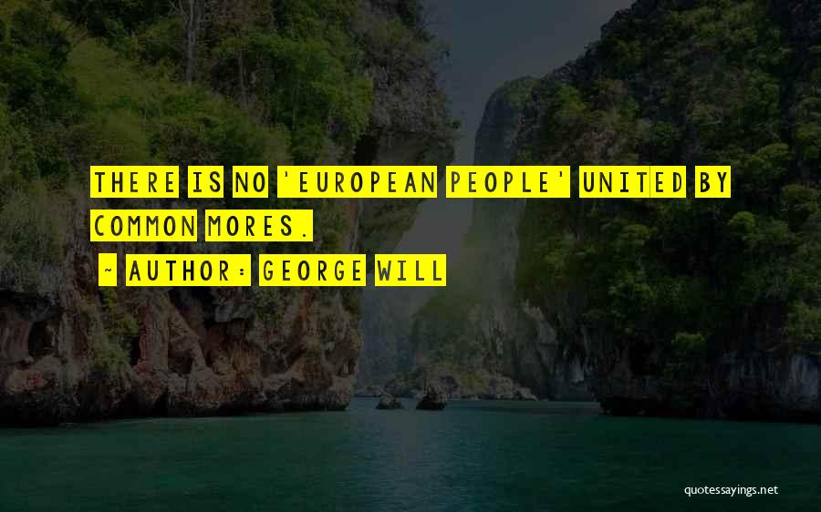 George Will Quotes: There Is No 'european People' United By Common Mores.