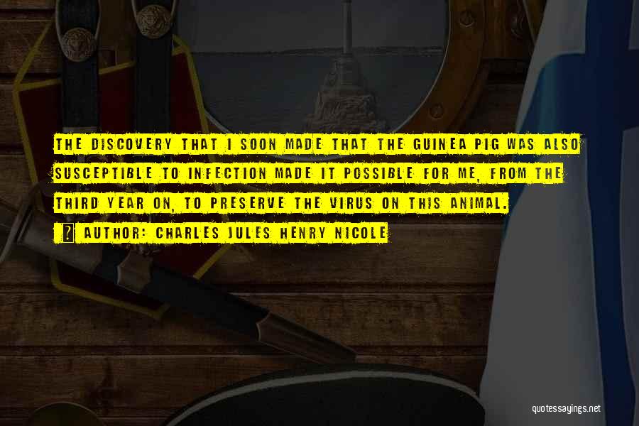 Charles Jules Henry Nicole Quotes: The Discovery That I Soon Made That The Guinea Pig Was Also Susceptible To Infection Made It Possible For Me,