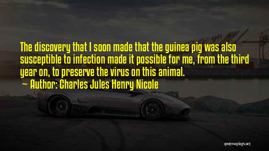 Charles Jules Henry Nicole Quotes: The Discovery That I Soon Made That The Guinea Pig Was Also Susceptible To Infection Made It Possible For Me,