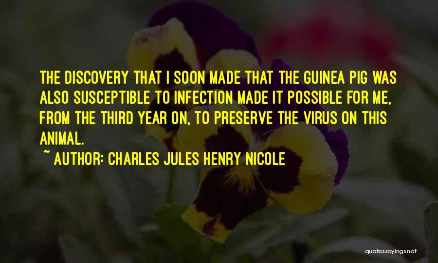 Charles Jules Henry Nicole Quotes: The Discovery That I Soon Made That The Guinea Pig Was Also Susceptible To Infection Made It Possible For Me,