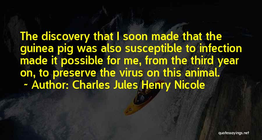Charles Jules Henry Nicole Quotes: The Discovery That I Soon Made That The Guinea Pig Was Also Susceptible To Infection Made It Possible For Me,