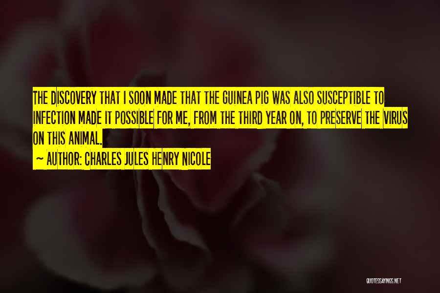 Charles Jules Henry Nicole Quotes: The Discovery That I Soon Made That The Guinea Pig Was Also Susceptible To Infection Made It Possible For Me,