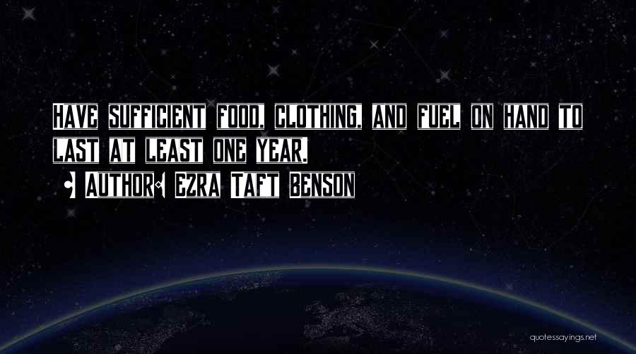 Ezra Taft Benson Quotes: Have Sufficient Food, Clothing, And Fuel On Hand To Last At Least One Year.