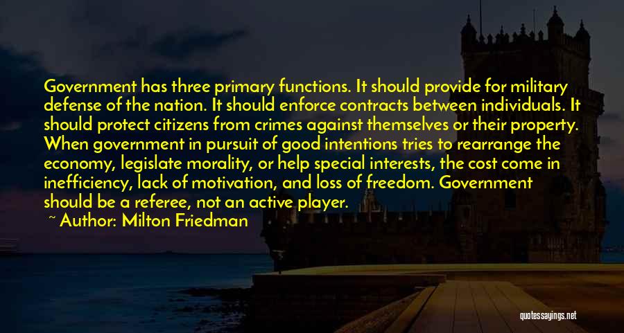 Milton Friedman Quotes: Government Has Three Primary Functions. It Should Provide For Military Defense Of The Nation. It Should Enforce Contracts Between Individuals.