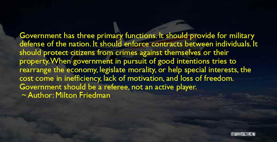 Milton Friedman Quotes: Government Has Three Primary Functions. It Should Provide For Military Defense Of The Nation. It Should Enforce Contracts Between Individuals.