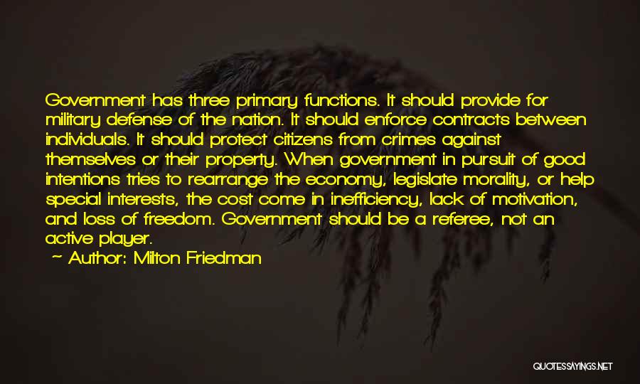Milton Friedman Quotes: Government Has Three Primary Functions. It Should Provide For Military Defense Of The Nation. It Should Enforce Contracts Between Individuals.