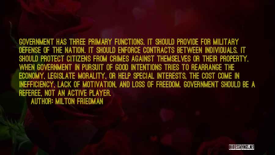 Milton Friedman Quotes: Government Has Three Primary Functions. It Should Provide For Military Defense Of The Nation. It Should Enforce Contracts Between Individuals.