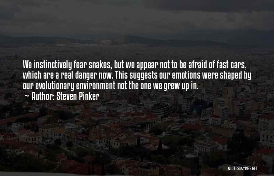 Steven Pinker Quotes: We Instinctively Fear Snakes, But We Appear Not To Be Afraid Of Fast Cars, Which Are A Real Danger Now.