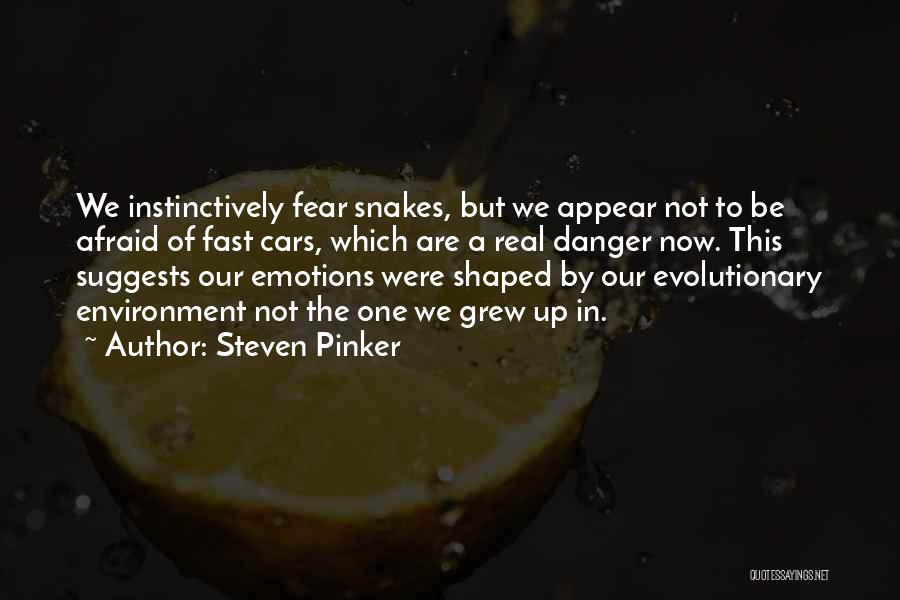 Steven Pinker Quotes: We Instinctively Fear Snakes, But We Appear Not To Be Afraid Of Fast Cars, Which Are A Real Danger Now.