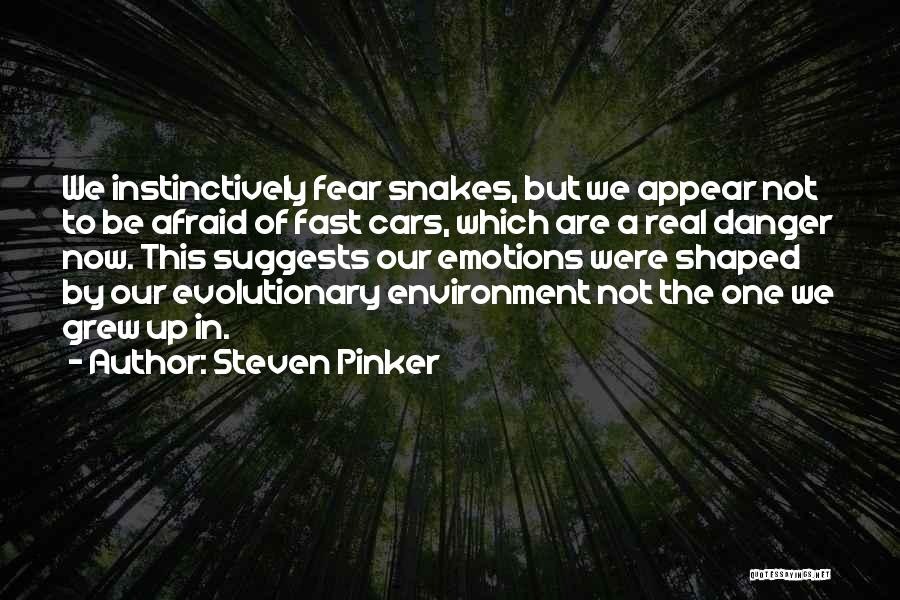 Steven Pinker Quotes: We Instinctively Fear Snakes, But We Appear Not To Be Afraid Of Fast Cars, Which Are A Real Danger Now.