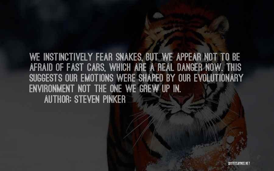 Steven Pinker Quotes: We Instinctively Fear Snakes, But We Appear Not To Be Afraid Of Fast Cars, Which Are A Real Danger Now.