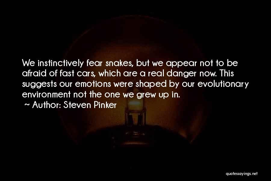 Steven Pinker Quotes: We Instinctively Fear Snakes, But We Appear Not To Be Afraid Of Fast Cars, Which Are A Real Danger Now.