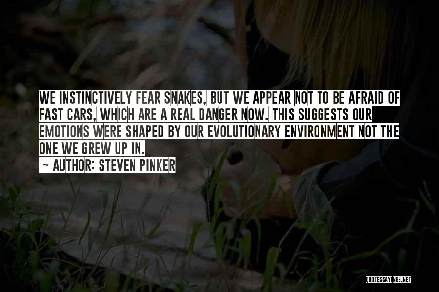 Steven Pinker Quotes: We Instinctively Fear Snakes, But We Appear Not To Be Afraid Of Fast Cars, Which Are A Real Danger Now.