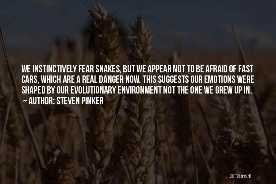 Steven Pinker Quotes: We Instinctively Fear Snakes, But We Appear Not To Be Afraid Of Fast Cars, Which Are A Real Danger Now.