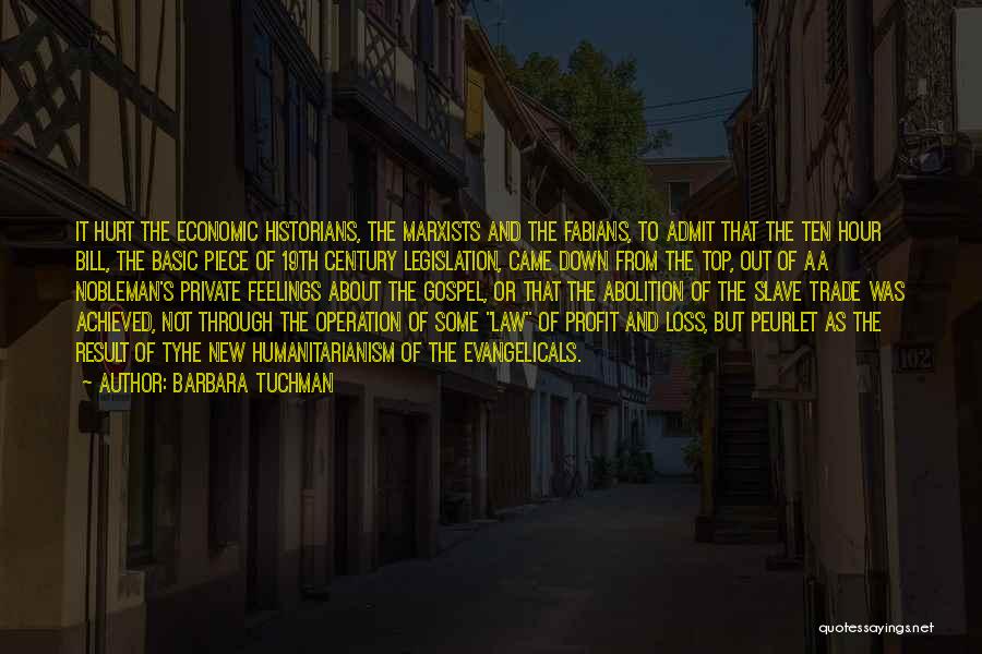 Barbara Tuchman Quotes: It Hurt The Economic Historians, The Marxists And The Fabians, To Admit That The Ten Hour Bill, The Basic Piece