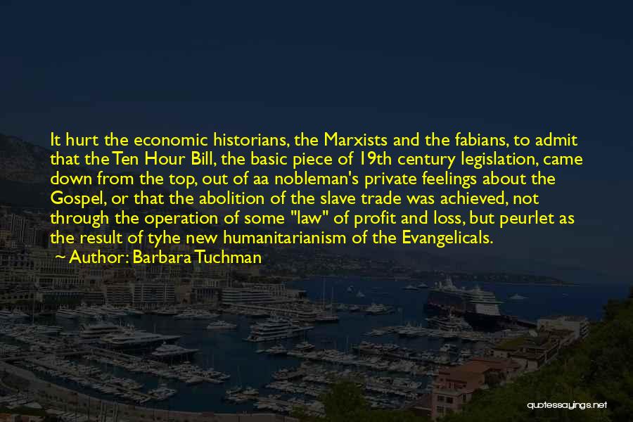 Barbara Tuchman Quotes: It Hurt The Economic Historians, The Marxists And The Fabians, To Admit That The Ten Hour Bill, The Basic Piece