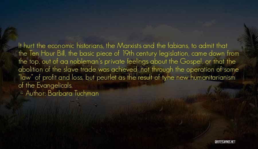 Barbara Tuchman Quotes: It Hurt The Economic Historians, The Marxists And The Fabians, To Admit That The Ten Hour Bill, The Basic Piece