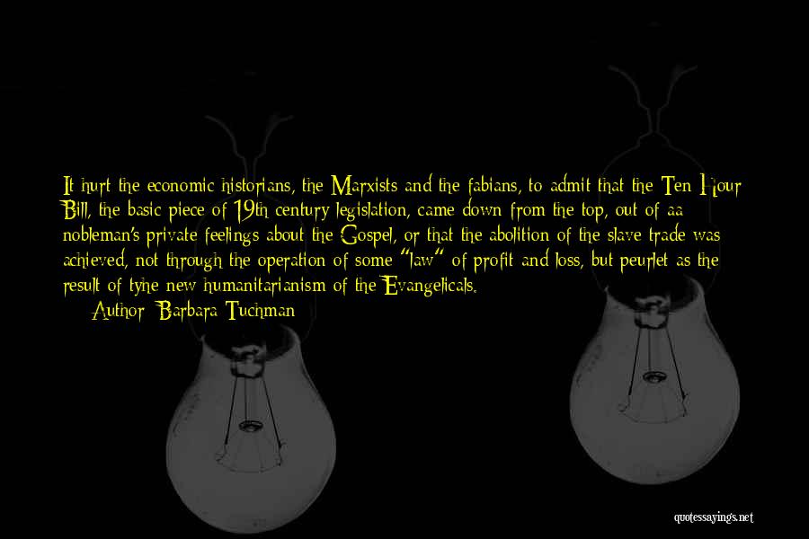 Barbara Tuchman Quotes: It Hurt The Economic Historians, The Marxists And The Fabians, To Admit That The Ten Hour Bill, The Basic Piece