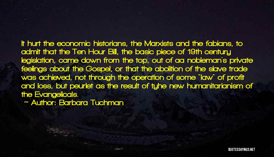 Barbara Tuchman Quotes: It Hurt The Economic Historians, The Marxists And The Fabians, To Admit That The Ten Hour Bill, The Basic Piece
