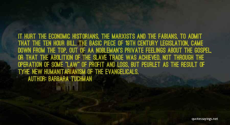 Barbara Tuchman Quotes: It Hurt The Economic Historians, The Marxists And The Fabians, To Admit That The Ten Hour Bill, The Basic Piece