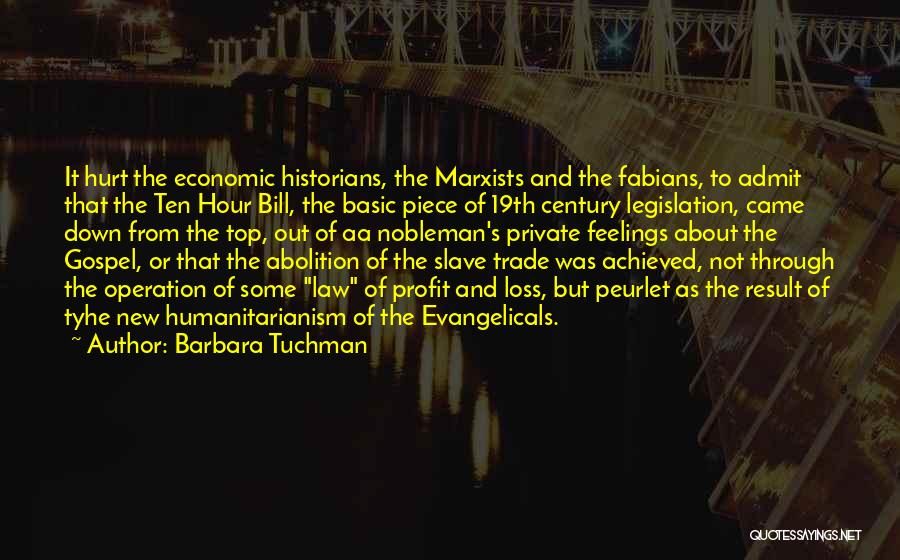 Barbara Tuchman Quotes: It Hurt The Economic Historians, The Marxists And The Fabians, To Admit That The Ten Hour Bill, The Basic Piece