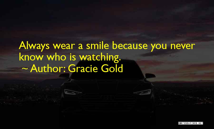 Gracie Gold Quotes: Always Wear A Smile Because You Never Know Who Is Watching.