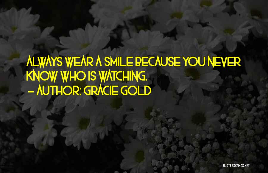 Gracie Gold Quotes: Always Wear A Smile Because You Never Know Who Is Watching.