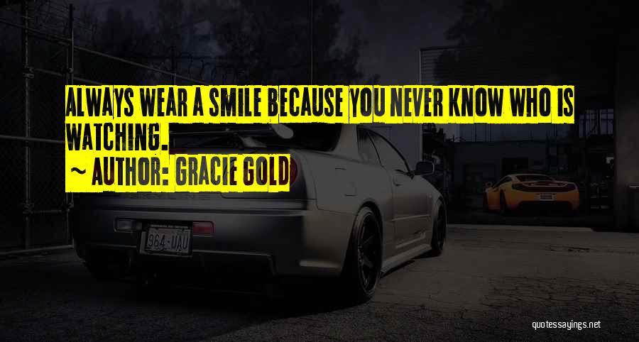 Gracie Gold Quotes: Always Wear A Smile Because You Never Know Who Is Watching.