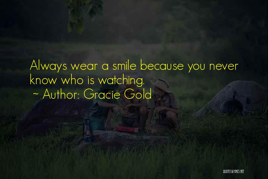 Gracie Gold Quotes: Always Wear A Smile Because You Never Know Who Is Watching.