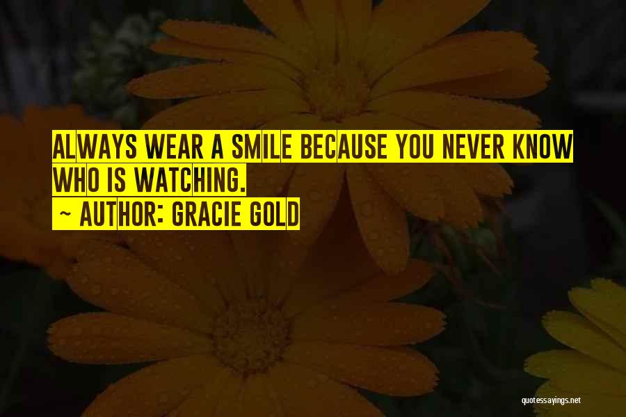 Gracie Gold Quotes: Always Wear A Smile Because You Never Know Who Is Watching.