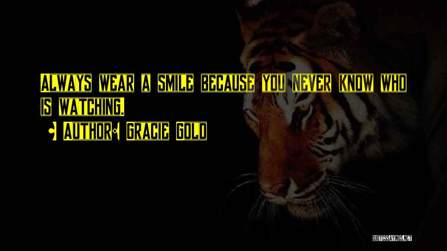 Gracie Gold Quotes: Always Wear A Smile Because You Never Know Who Is Watching.