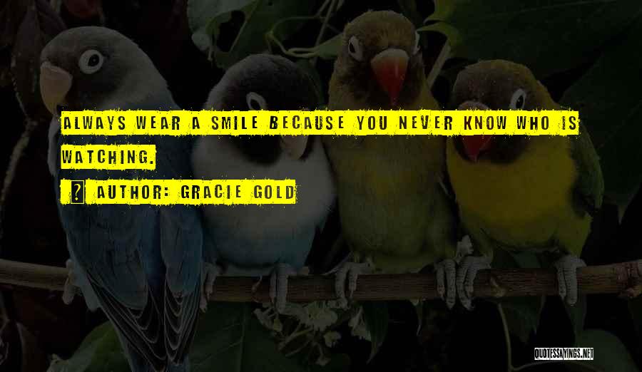 Gracie Gold Quotes: Always Wear A Smile Because You Never Know Who Is Watching.