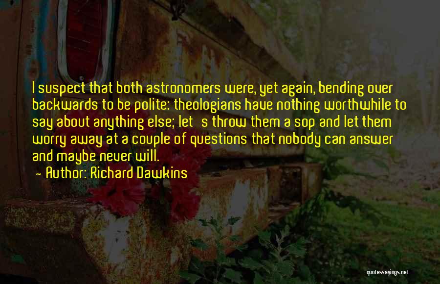 Richard Dawkins Quotes: I Suspect That Both Astronomers Were, Yet Again, Bending Over Backwards To Be Polite: Theologians Have Nothing Worthwhile To Say