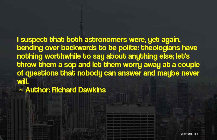 Richard Dawkins Quotes: I Suspect That Both Astronomers Were, Yet Again, Bending Over Backwards To Be Polite: Theologians Have Nothing Worthwhile To Say