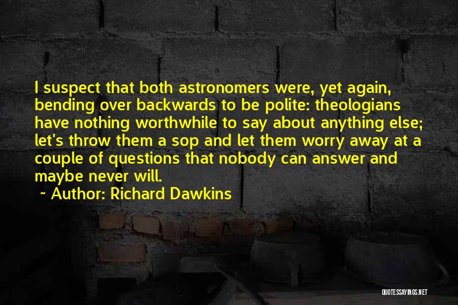 Richard Dawkins Quotes: I Suspect That Both Astronomers Were, Yet Again, Bending Over Backwards To Be Polite: Theologians Have Nothing Worthwhile To Say