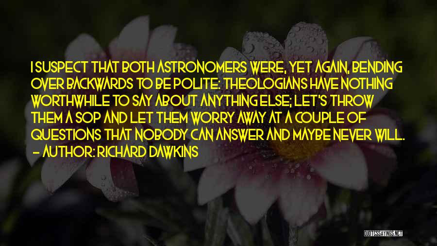 Richard Dawkins Quotes: I Suspect That Both Astronomers Were, Yet Again, Bending Over Backwards To Be Polite: Theologians Have Nothing Worthwhile To Say