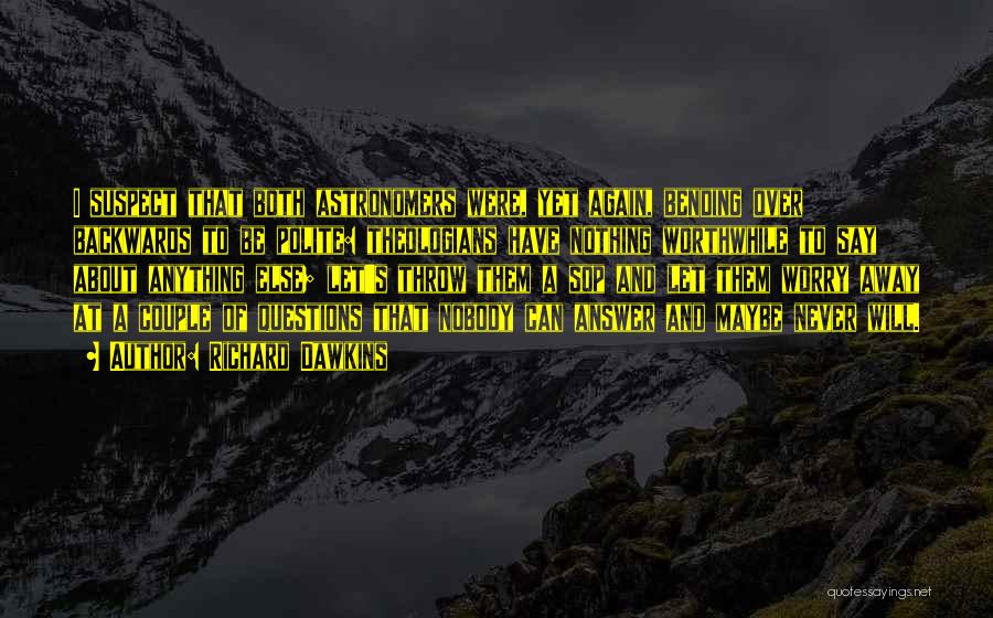 Richard Dawkins Quotes: I Suspect That Both Astronomers Were, Yet Again, Bending Over Backwards To Be Polite: Theologians Have Nothing Worthwhile To Say