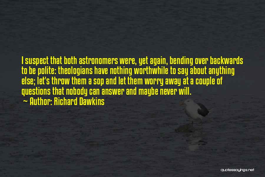 Richard Dawkins Quotes: I Suspect That Both Astronomers Were, Yet Again, Bending Over Backwards To Be Polite: Theologians Have Nothing Worthwhile To Say