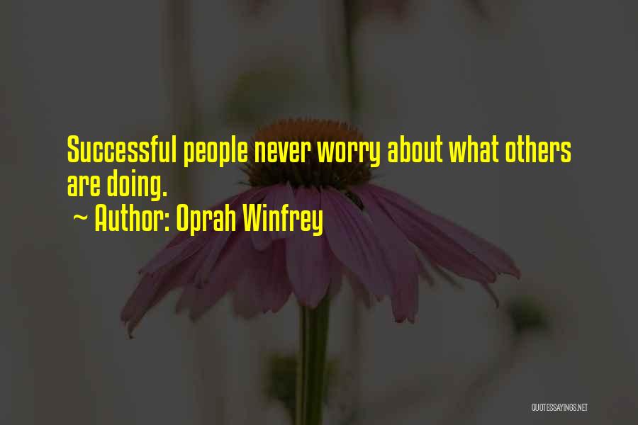 Oprah Winfrey Quotes: Successful People Never Worry About What Others Are Doing.