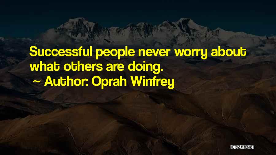 Oprah Winfrey Quotes: Successful People Never Worry About What Others Are Doing.