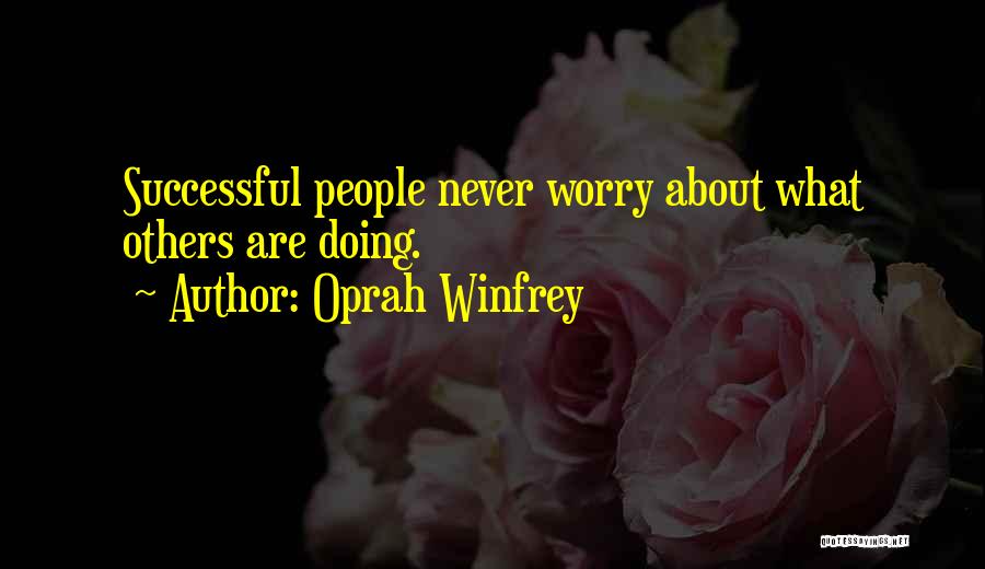 Oprah Winfrey Quotes: Successful People Never Worry About What Others Are Doing.