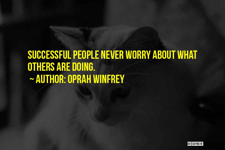 Oprah Winfrey Quotes: Successful People Never Worry About What Others Are Doing.