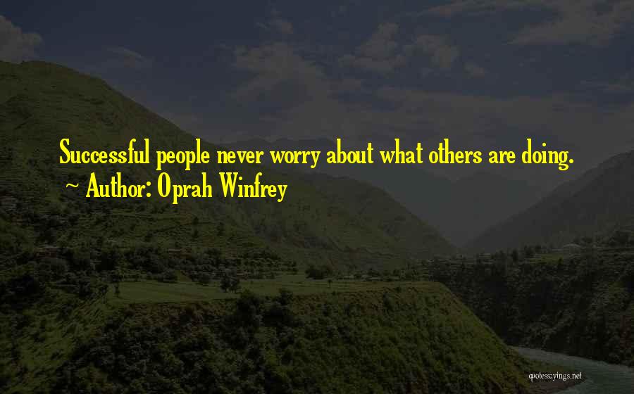 Oprah Winfrey Quotes: Successful People Never Worry About What Others Are Doing.