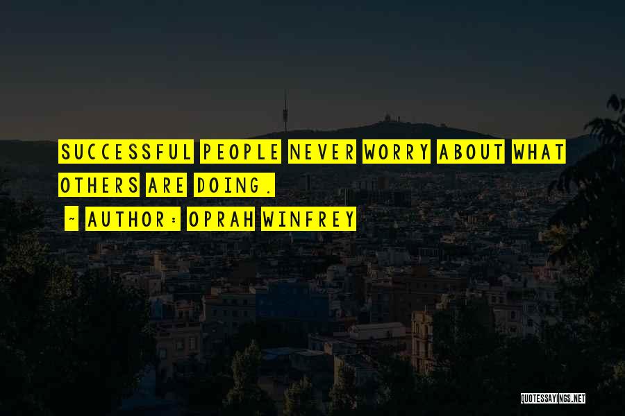 Oprah Winfrey Quotes: Successful People Never Worry About What Others Are Doing.