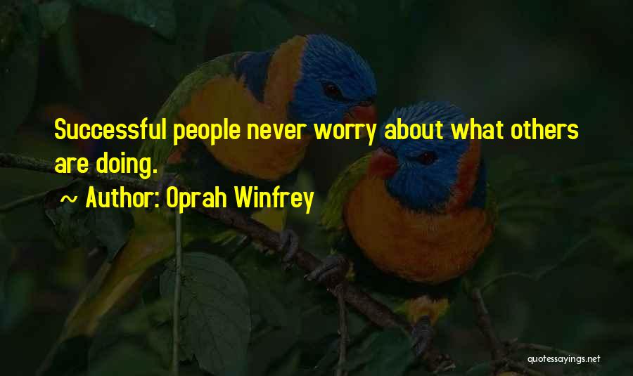 Oprah Winfrey Quotes: Successful People Never Worry About What Others Are Doing.