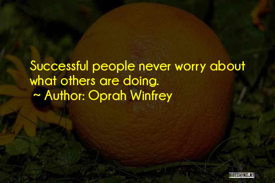 Oprah Winfrey Quotes: Successful People Never Worry About What Others Are Doing.