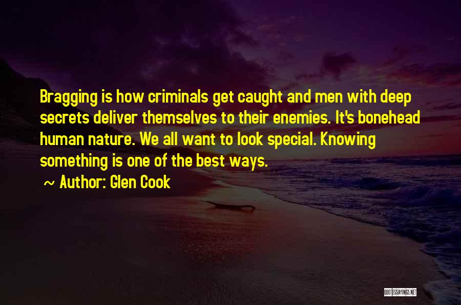 Glen Cook Quotes: Bragging Is How Criminals Get Caught And Men With Deep Secrets Deliver Themselves To Their Enemies. It's Bonehead Human Nature.
