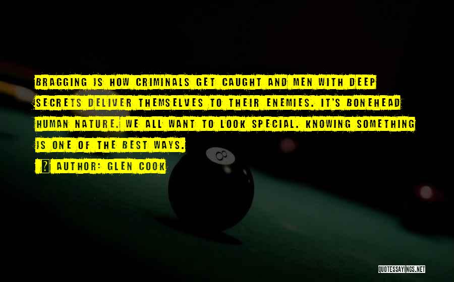 Glen Cook Quotes: Bragging Is How Criminals Get Caught And Men With Deep Secrets Deliver Themselves To Their Enemies. It's Bonehead Human Nature.