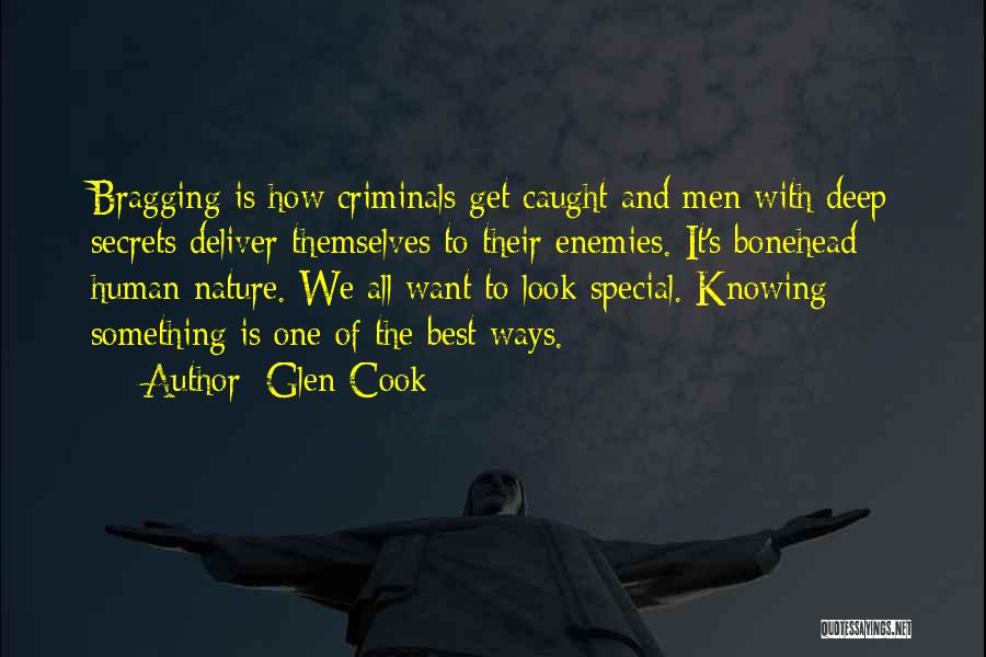 Glen Cook Quotes: Bragging Is How Criminals Get Caught And Men With Deep Secrets Deliver Themselves To Their Enemies. It's Bonehead Human Nature.